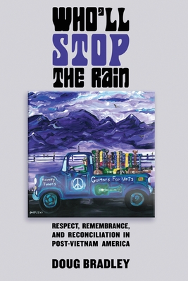 Who'll Stop the Rain: Respect, Remembrance, and Reconciliation in Post-Vietnam America - Doug Bradley