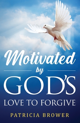 Motivated by God's Love to Forgive - Patricia Brower