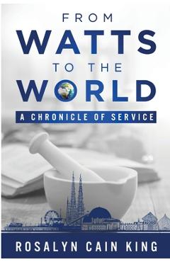 Coperta cărții 'From Watts to the World: A Chronicle of Service - Rosalyn Cain King'