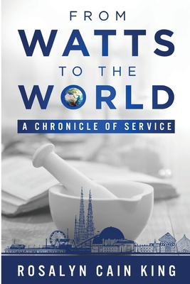 From Watts to the World: A Chronicle of Service - Rosalyn Cain King