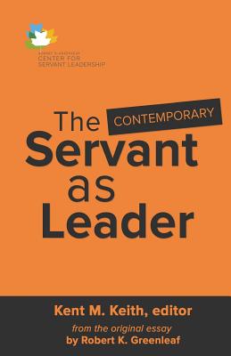 The Contemporary Servant as Leader - Kent M. Keith