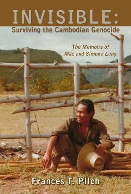 Invisible: Surviving the Cambodian Genocide: The Memoirs of Mac and Simone Leng - Frances T. Pilch