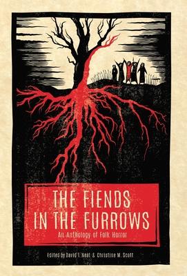 The Fiends in the Furrows: An Anthology of Folk Horror - David T. Neal