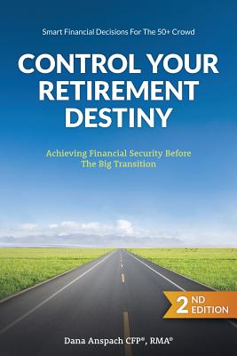 Control Your Retirement Destiny: Achieving Financial Security Before The Big Transition - Dana Anspach