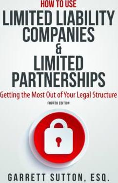 How to Use Limited Liability Companies & Limited Partnerships: Getting the Most Out of Your Legal Structure - Garrett Sutton