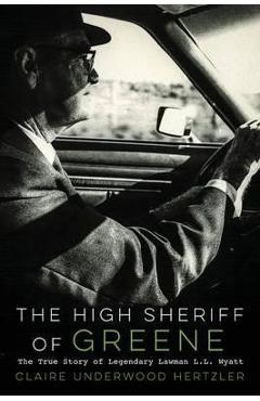 Coperta cărții 'The High Sheriff of Greene: The True Story of Legendary Lawman L.L. Wyatt - Claire Underwood Hertzler'