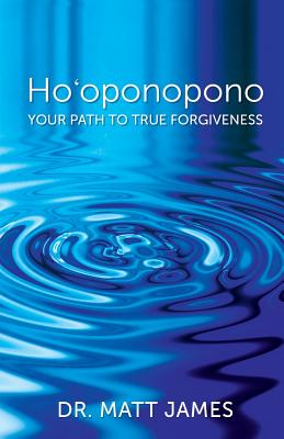 Ho'oponopono: Your Path to True Forgiveness - Matt James