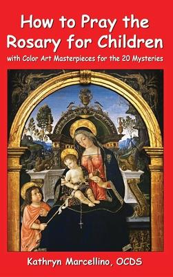 How to Pray the Rosary for Children: With Color Art Masterpieces for the 20 Mysteries - Kathryn Marcellino