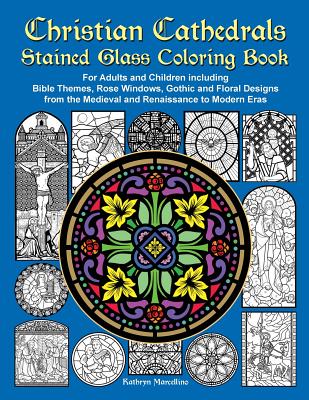 Christian Cathedrals Stained Glass Coloring Book: For Adults and Children including Bible Themes, Rose Windows, Gothic and Floral Designs from the Med - Kathryn Marcellino