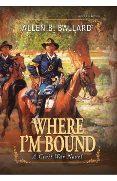 Coperta cărții 'Where I'm Bound: A Civil War Novel (Hardcover w/ Dustjacket) - Allen B. Ballard'