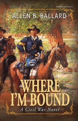 Where I'm Bound: A Civil War Novel - Allen B. Ballard