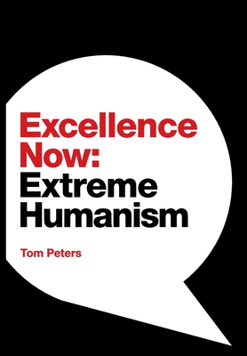Excellence Now: Extreme Humanism - Tom Peters