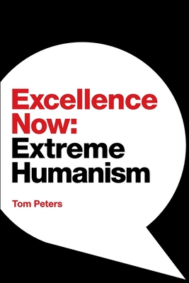 Excellence Now: Extreme Humanism - Tom Peters