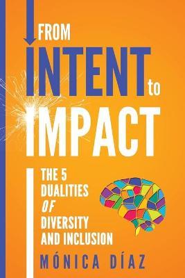 From INTENT to IMPACT: The 5 Dualities of Diversity and Inclusion - Monica Diaz