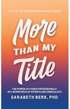 Coperta cărții 'More Than My Title: The Power of Hybrid Professionals in a Workforce of Experts and Generalists - Sarabeth Berk'