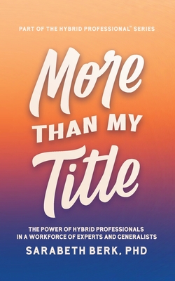 More Than My Title: The Power of Hybrid Professionals in a Workforce of Experts and Generalists - Sarabeth Berk