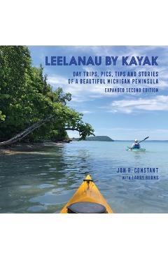 Poza produsului Leelanau by Kayak: Day Trips, Pics, Tips and Stories of a Beautiful Michigan Peninsula - Jon R. Constant