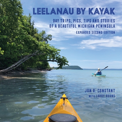 Leelanau by Kayak: Day Trips, Pics, Tips and Stories of a Beautiful Michigan Peninsula - Jon R. Constant