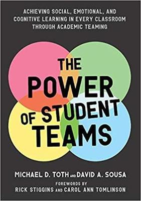 Power of Student Teams: Achieving Social, Emotional, and Cognitive Learning in Every Classroom Through Academic Teaming - Michael D. Toth