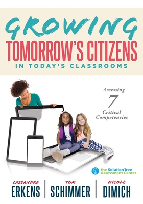 Growing Tomorrow's Citizens in Today's Classrooms: Assessing Seven Critical Competencies (Teaching Strategies for Soft Skills and 21st-Century-Skills - Cassandra Erkens