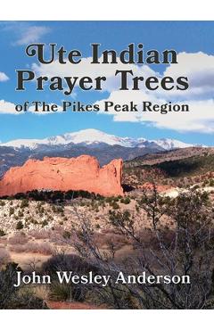 Coperta cărții 'Ute Prayer Trees of the Pikes Peak Region - John Wesley Anderson'