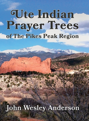 Ute Prayer Trees of the Pikes Peak Region - John Wesley Anderson