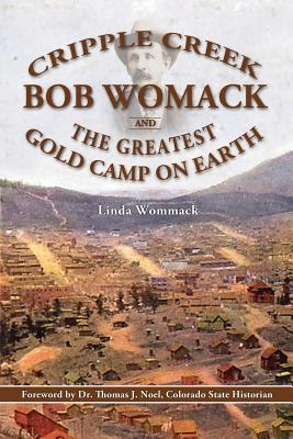 Cripple Creek, Bob Womack and The Greatest Gold Camp on Earth - Linda Wommack
