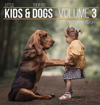 Little Kids and Their Big Dogs: Volume 3 - Andy Seliverstoff