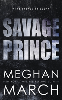 Savage Prince: An Anti-Heroes Collection Novel - Meghan March
