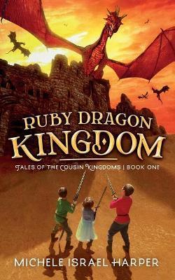 Ruby Dragon Kingdom: Tales of the Cousin Kingdoms, Book One - Michele Israel Harper