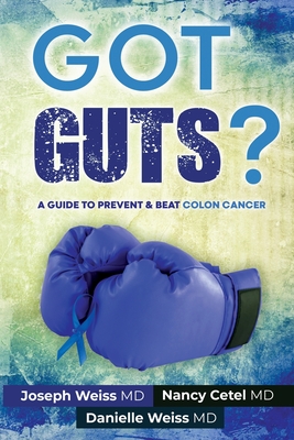 Got Guts! A Guide to Prevent and Beat Colon Cancer - Joseph Weiss