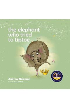 Poza produsului The Elephant Who Tried To Tiptoe: Reminding Children To Love The Body They Have. - Andrew Newman