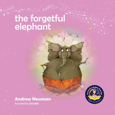 The Forgetful Elephant: Helping Children Return To Their True Selves When They Forget Who They Are. - Andrew Newman
