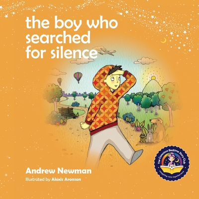 The Boy Who Searched For Silence: Helping Young Children Find Silence Within Themselves - Andrew Newman
