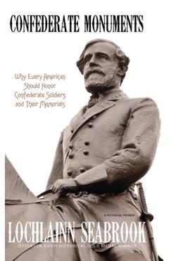 Coperta cărții 'Confederate Monuments: Why Every American Should Honor Confederate Soldiers and Their Memorials - Lochlainn Seabrook'