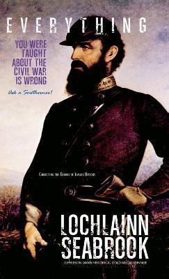 Everything You Were Taught about the Civil War Is Wrong, Ask a Southerner! - Lochlainn Seabrook