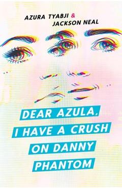 Poza produsului Dear Azula, I Have a Crush on Danny Phantom - Azura Tyabji