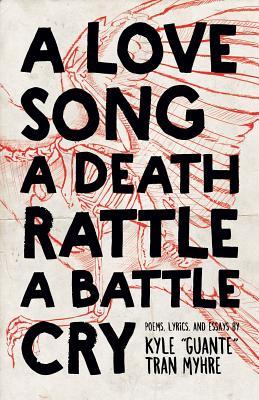 A Love Song, a Death Rattle, a Battle Cry - Kyle Tran Myhre