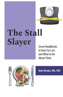 Coperta cărții 'The Stall Slayer: Seven Roadblocks to Keto Fat Loss and What to Do About Them - Amy Berger'
