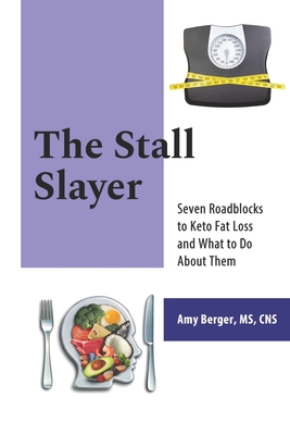 The Stall Slayer: Seven Roadblocks to Keto Fat Loss and What to Do About Them - Amy Berger