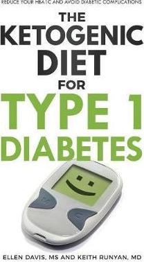 The Ketogenic Diet for Type 1 Diabetes: Reduce Your HbA1c and Avoid Diabetic Complications - Ellen Davis
