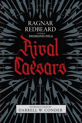 Rival Caesars: A Romance of Ambition, Love, and War - Ragnar Redbeard