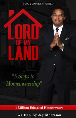 Lord of My Land: 5 Steps to Homeownership - Jay Morrison