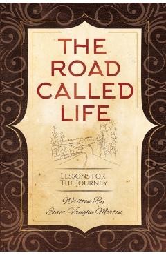 The Road Called Life: Lessons for the Journey - Vaughn Morton
