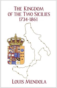 The Kingdom of the Two Sicilies 1734-1861 - Louis Mendola