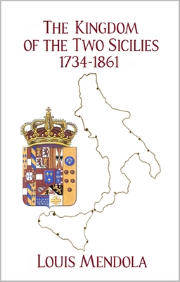 The Kingdom of the Two Sicilies 1734-1861 - Louis Mendola