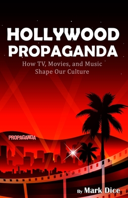 Hollywood Propaganda: How TV, Movies, and Music Shape Our Culture - Mark Dice