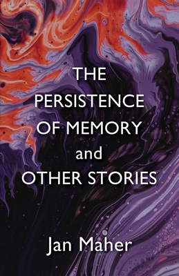 The Persistence of Memory and Other Stories - Jan Maher