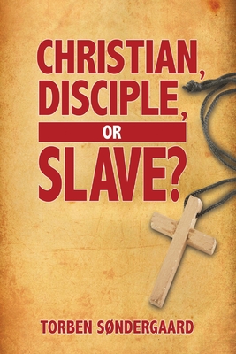 Christian, Disciple, or Slave? - Torben S�ndergaard