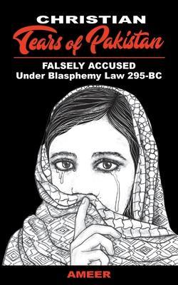 Christian Tears of Pakistan: FALSELY ACCUSED Under Blasphemy Law 295-BC - Ameer